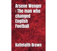 Arsene Wenger : The man who changed English Football