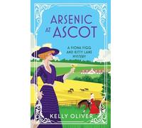 Arsenic at Ascot: A page-turning cozy mystery from Kelly Oliver for 2024 (A Fiona Figg & Kitty Lane Mystery, 4)