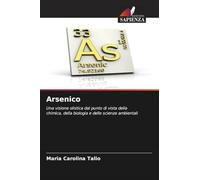 Arsenico: Una visione olistica dal punto di vista della chimica, della biologia e delle scienze ambientali