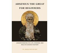 Arsenius the Great for Beginners: Understanding His Life, Wisdom, and Role in Church History (EARLY CHURCH HISTORY SERIES: When Christianity Was Young and Dangerous)