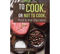 Arshia Shafiei To Cook, or Not To Cook, That is the Decision. (Tapa dura)