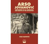 Arso Jovanović: Commander of All Yugoslavia and Martyr of the Revolution