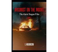 Arsonist on the Moors: The Alaric Teagan Files Book 1