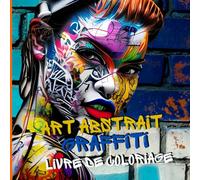 Art Abstrait Graffiti Livre de coloriage: Une fusion entre street art et expression libre. Parfait pour les fans de graffiti, d'art moderne et de ... marqueurs, des crayons fluo et des aquarelles