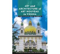 Art and Architecture of Art Nouveau in Vienna: A Guide to Secession, Design, and Vienna 1900