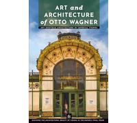 Art and Architecture of Otto Wagner: Art Nouveau Architecture in Imperial Vienna (Masters of Architecture)