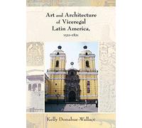Art and Architecture of Viceregal Latin America, 1521-1821 (Dialogos Series)