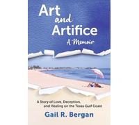Art and Artifice: A Memoir: a Story of Love, Deception, and Healing on the Texas Gulf Coast