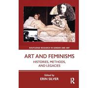 Art and Feminisms: Histories, Methods, and Legacies (Routledge Research in Gender and Art)