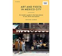 Art and Fiesta in Mexico City (Curious Travel Guides) [Idioma Inglés]: an insider's guide to the best places to eat, drink and explore