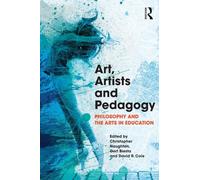 Art, Artists and Pedagogy: Philosophy and the Arts in Education