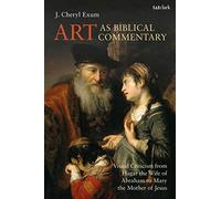 Art as Biblical Commentary: Visual Criticism from Hagar the Wife of Abraham to Mary the Mother of Jesus (The Library of Hebrew Bible/Old Testament Studies)