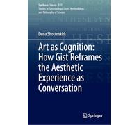 Art as Cognition: How Gist Reframes the Aesthetic Experience as Conversation: 521 (Synthese Library, 521)
