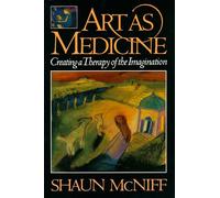 Art as Medicine: Creating a Therapy of the Imagination