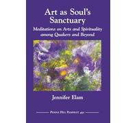 Art as Soul’s Sanctuary: Meditations on Arts and Spirituality among Quakers and Beyond (Pendle Hill Pamphlets)