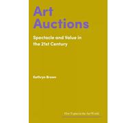 Art Auctions: Spectacle and Value in the 21st Century (Hot Topics in the Art World)