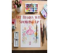 Art Begins with Showing Up: A 200-Page Art Notebook & Composition Journal with 100 Inspirational Quotes for Creative Practice (Play & Learn Series Activity Books)