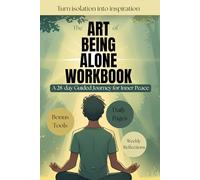 ART BEING ALONE WORKBOOK: A 28-Day Guided Journal for Self-Discovery, Healing Loneliness, Mindfulness Practices, and Building Inner Peace: Daily ... Self-Love, and Design the Life You Dream Of