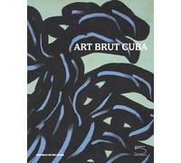 Art brut Cuba. Catalogo della mostra (Losanna, 5 dicembre 2024 - 27 aprile 2025). Ediz. inglese e francese