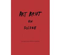 Art brut en Suisse. Des origines de la collection à aujourd'hui. Catalogo della mostra (Losanna, 28 febbraio-27 settembre 2026). Ediz. a colori