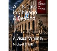 Art & Cats in Chicago & Beyond: A Visual Whimsy (Artificial Intelligence and Visual Imagery)