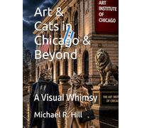 Art & Cats in Chicago & Beyond: A Visual Whimsy (Artificial Intelligence and Visual Imagery)