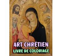 Art Chrétien Livre De Coloriage: Pages A Colorier De Véritables Peintures Religieuses Histoires De La Bible Portrait De Jésus Christ Marie Ange ... Ado Senior. Détente Relaxation Facile En Gras