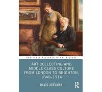 Art Collecting and Middle Class Culture from London to Brighton, 1840-1914 (Routledge Research in Art History)