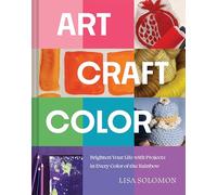 Art, Craft, Color: Brighten Your Life with Projects in Every Color of the Rainbow
