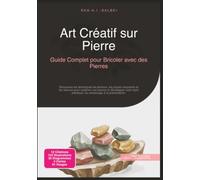 Art Créatif sur Pierre: Guide Complet pour Bricoler avec des Pierres (Bricolage)