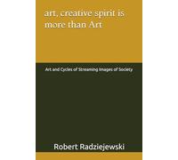 art, creative spirit is more than Art: Art and Cycles of Streaming Images of Society (ART AND LIFE AND DEATH)