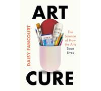 Art Cure: The Science of How the Arts Save Lives