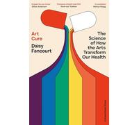 Art Cure: The Science of How the Arts Transform Our Health - The Sunday Times Bestseller