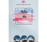Art De Resina: La Guía Absoluta Para Principiantes Para Mezclar Resina Etape Paso a Paso Sin Errores Un Cuaderno Muy úTil Para Artistas
