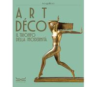Art déco. Il trionfo della modernità. Ediz. a colori (Cataloghi di mostra)