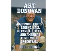 Art Donovan: Baltimore Colts Legend, Hall of Fame Lineman, and America’s Comic Voice of Football (Legends of the Lineup: Icons in American Sport)