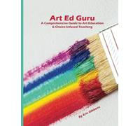 Art Ed Guru: A Comprehensive Guide to Art Education & Choice-Infused Teaching