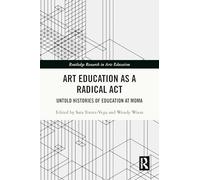 Art Education as a Radical Act: Untold Histories of Education at MoMA (Routledge Research in Arts Education)