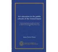 Art education in the public schools of the United States: a symposium prepared under the auspices of the American committee of the third International ... and art teaching, London, August, 1908