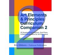 Art Elements & Principles Curriculum Companion 2: 52 Supplemental Lessons, Sub Plans, & Sketchbook Ideas for Art Educators