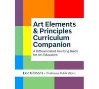 Art Elements & Principles Curriculum Companion: A Differentiated Yearlong Guide For Art Educators