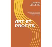 ART ET PROFITS: La Spirale de Conversion - Stratégie marketing dédiée aux Artis (Guide pas à pas, méthode et outils concrets)