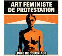 Art féministe de protestation - Livre de coloriage: Coloriage adulte · Féminisme, luttes des femmes et art politique