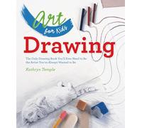 Art for Kids: Drawing: The Only Drawing Book You'll Ever Need to Be the Artist You've Always Wanted to Be: 1