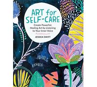 Art for Self-Care: Create Powerful, Healing Art by Listening to Your Inner Voice