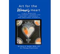 Art For The Woman's Heart: A Self-Directed Art Therapy Journey for Healing, Confidence, and Emotional Strength