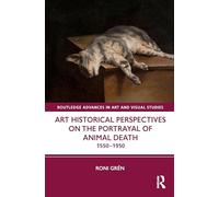 Art Historical Perspectives on the Portrayal of Animal Death: 1550-1950 (Routledge Advances in Art and Visual Studies)