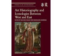 Art Historiography and Iconologies Between West and East (Studies in Art Historiography)