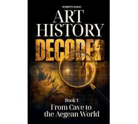 Art History Decoded. From Cave to the Aegean World: 1 (Art Stories)