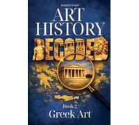 Art History Decoded. Greek Art: 2 (Art Stories)